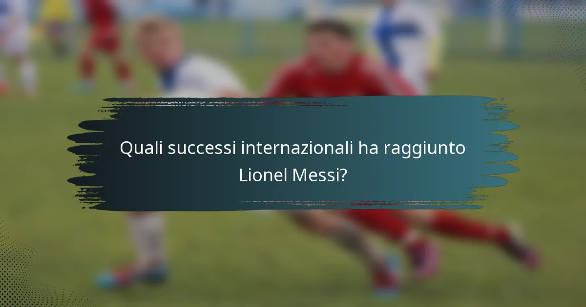 Quali successi internazionali ha raggiunto Lionel Messi?