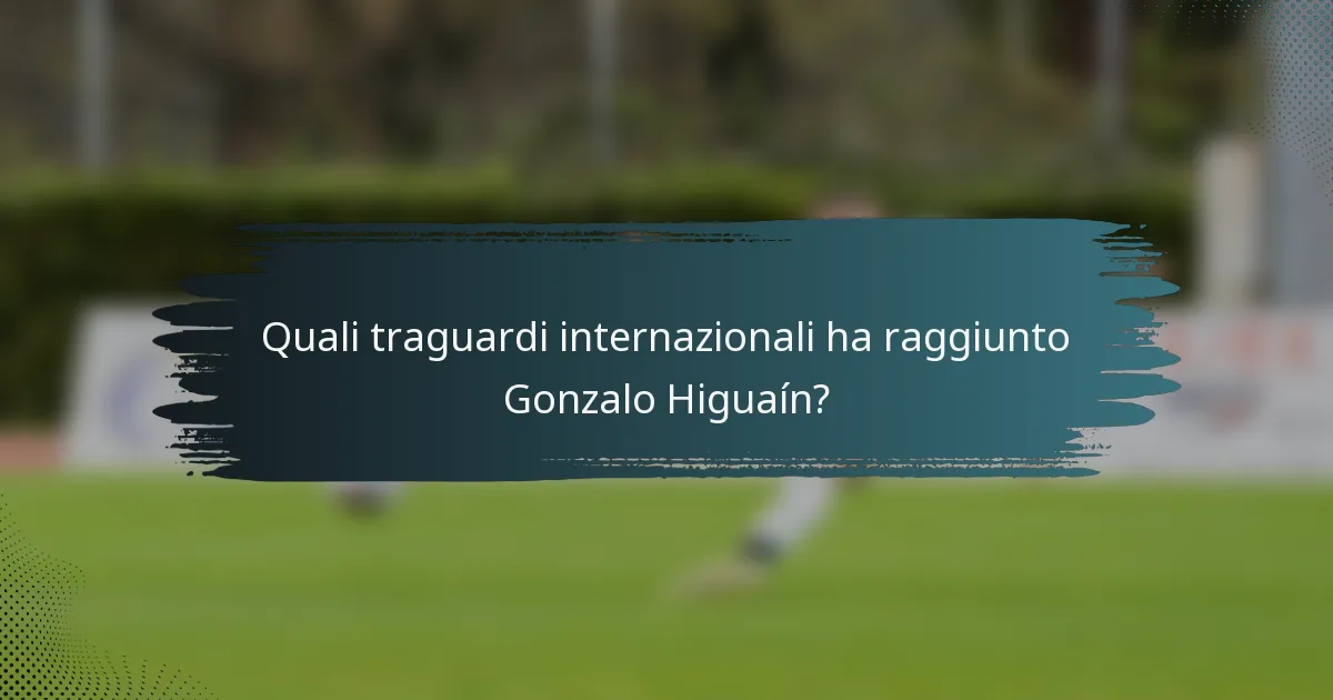 Quali traguardi internazionali ha raggiunto Gonzalo Higuaín?